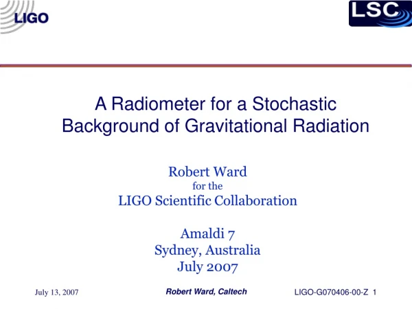 Robert Ward for the LIGO Scientific Collaboration Amaldi 7 Sydney, Australia July 2007