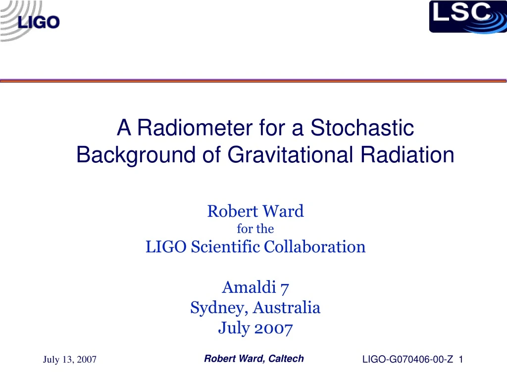 robert ward for the ligo scientific collaboration amaldi 7 sydney australia july 2007