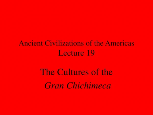 Ancient Civilizations of the Americas  Lecture 19