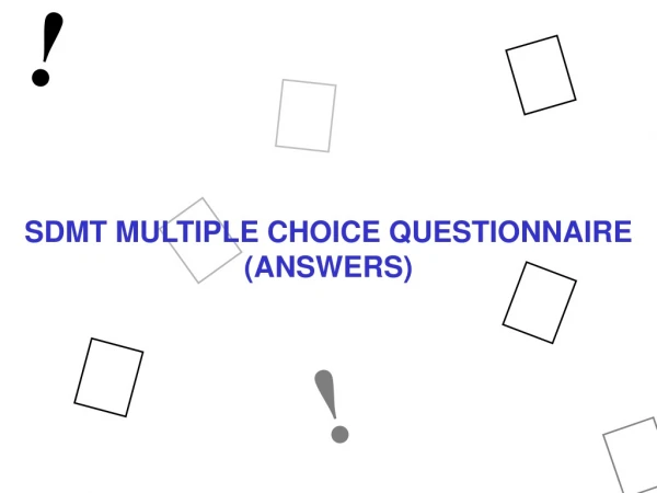 SDMT MULTIPLE CHOICE QUESTIONNAIRE (ANSWERS)
