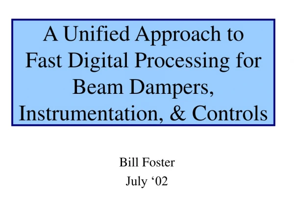 A Unified Approach to Fast Digital Processing for  Beam Dampers, Instrumentation, &amp; Controls