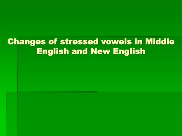 Changes of stressed vowels in Middle English and New English