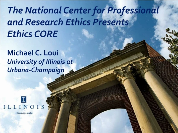 The National Center for Professional and Research Ethics Presents  Ethics CORE Michael C. Loui