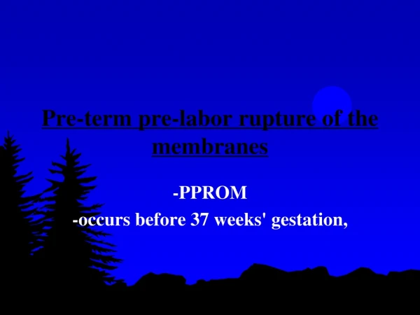 Pre-term pre-labor rupture of the membranes