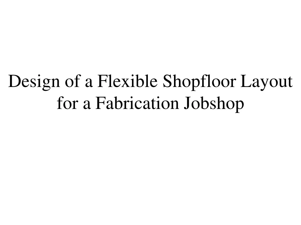 design of a flexible shopfloor layout for a fabrication jobshop