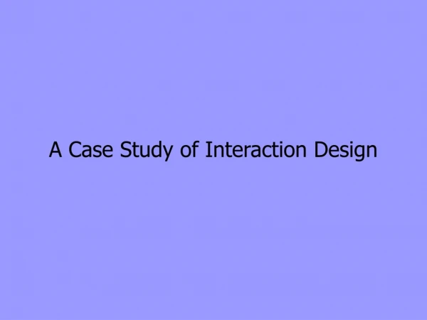 A Case Study of Interaction Design