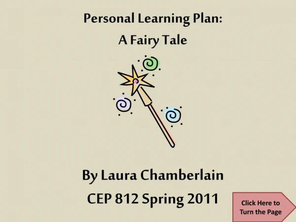 Personal Learning Plan:  A Fairy Tale By Laura Chamberlain CEP 812 Spring 2011