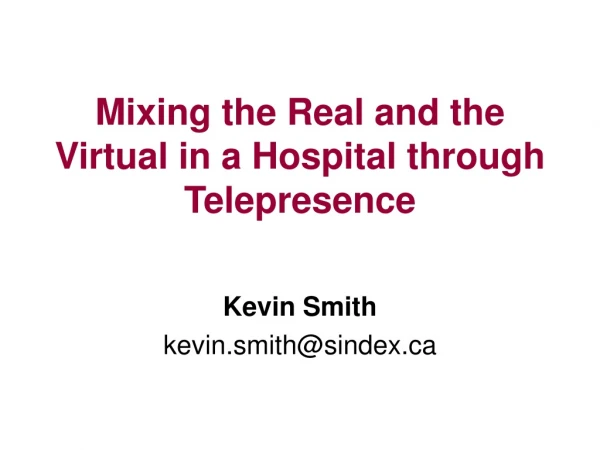 Mixing the Real and the Virtual in a Hospital through Telepresence