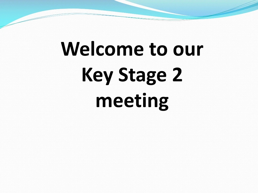 welcome to our key stage 2 meeting