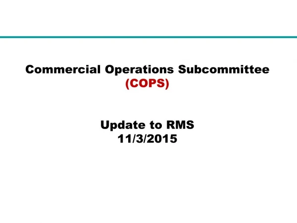 Commercial Operations Subcommittee  (COPS) Update to RMS 11/3/2015