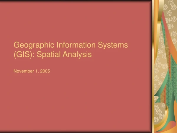 Geographic Information Systems (GIS): Spatial Analysis November 1, 2005