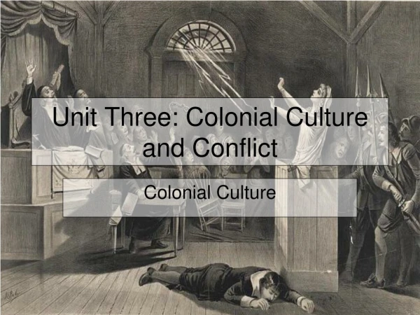 Unit Three: Colonial Culture and Conflict