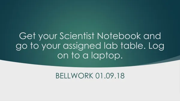 Get your Scientist Notebook and go to your assigned lab table. Log on to a laptop.