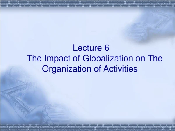 Lecture 6      The Impact of Globalization on The Organization of Activities