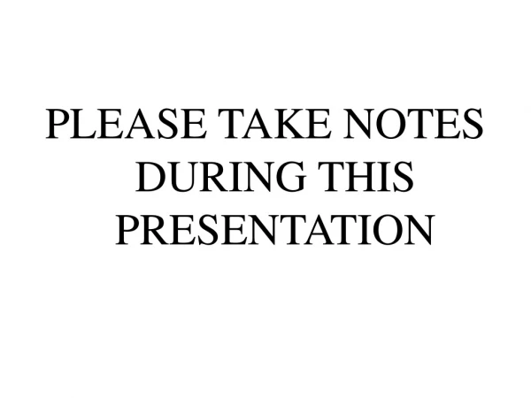 PLEASE TAKE NOTES DURING THIS PRESENTATION