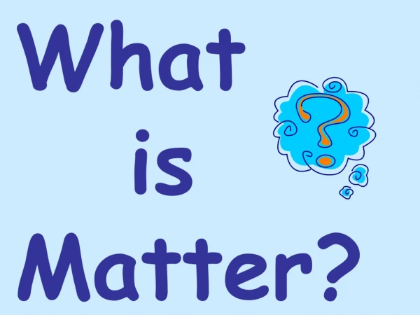 What     is Matter?