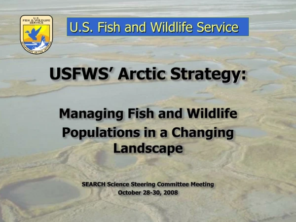 USFWS’ Arctic Strategy: Managing Fish and  Wildlife Populations in a Changing Landscape