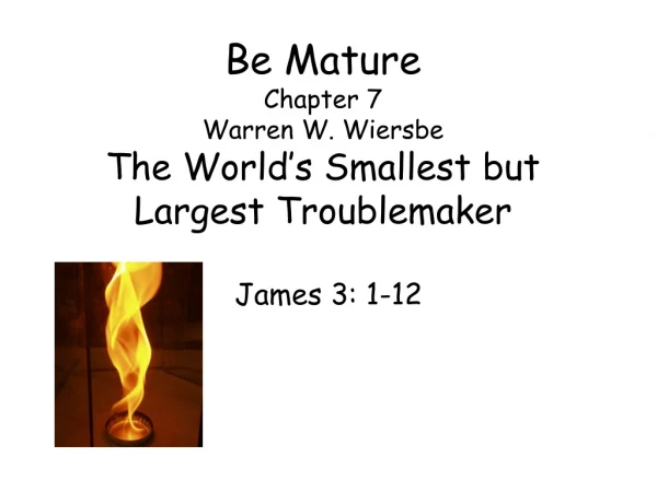 Be Mature Chapter 7 Warren W. Wiersbe The World’s Smallest but Largest Troublemaker