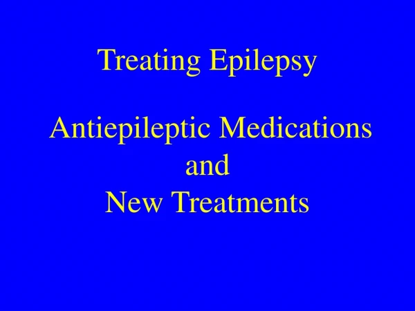 Treating Epilepsy Antiepileptic Medications and  New Treatments