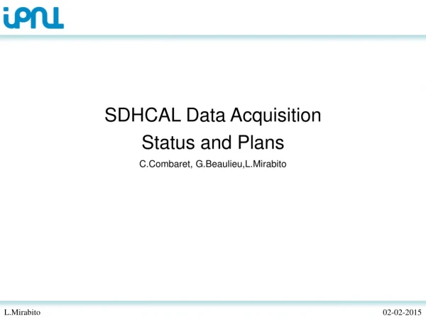 SDHCAL Data Acquisition Status and Plans C.Combaret, G.Beaulieu,L.Mirabito