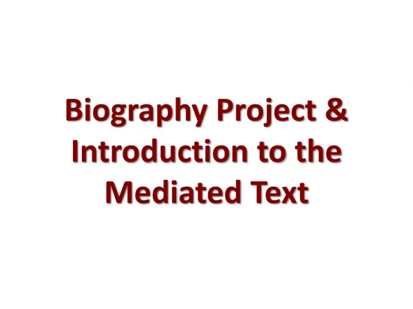 Biography Project &amp; Introduction to the Mediated Text