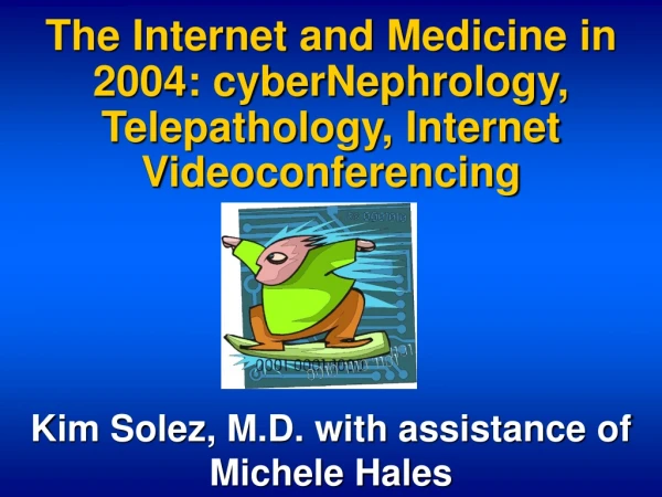 The Internet and Medicine in 2004: cyberNephrology, Telepathology, Internet Videoconferencing