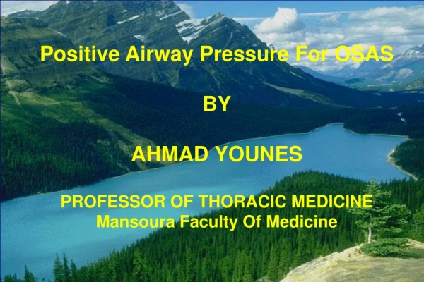 Positive Airway Pressure For OSAS BY AHMAD YOUNES PROFESSOR OF THORACIC MEDICINE