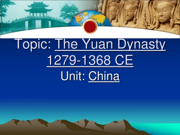 Topic:  The Yuan Dynasty 1279-1368 CE