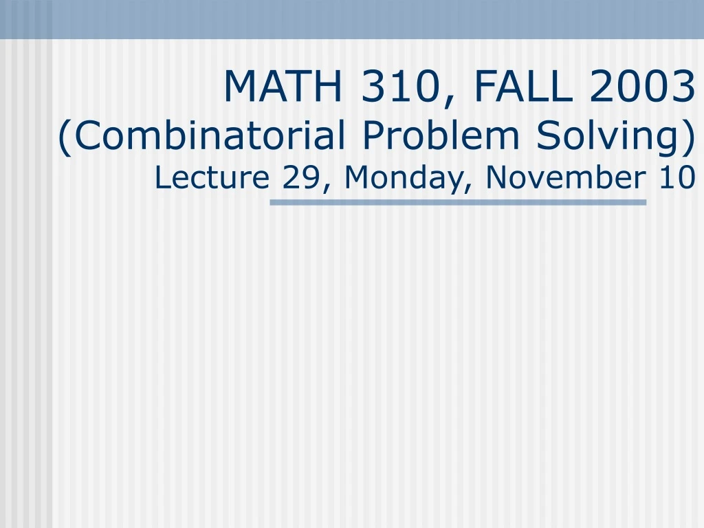 math 310 fall 2003 combinatorial problem solving lecture 29 monday november 10