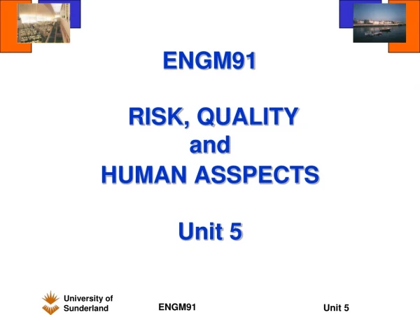 ENGM91  RISK, QUALITY and HUMAN ASSPECTS Unit 5