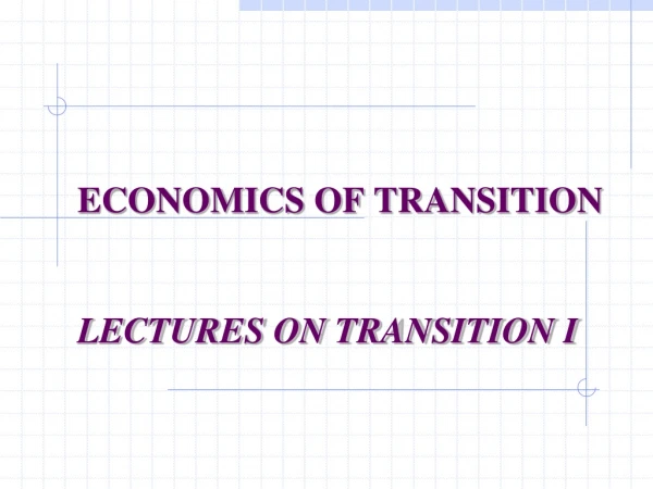 ECONOMICS OF TRANSITION  LECTURES ON TRANSITION I