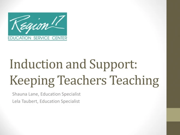 Induction and Support: Keeping Teachers  Teaching