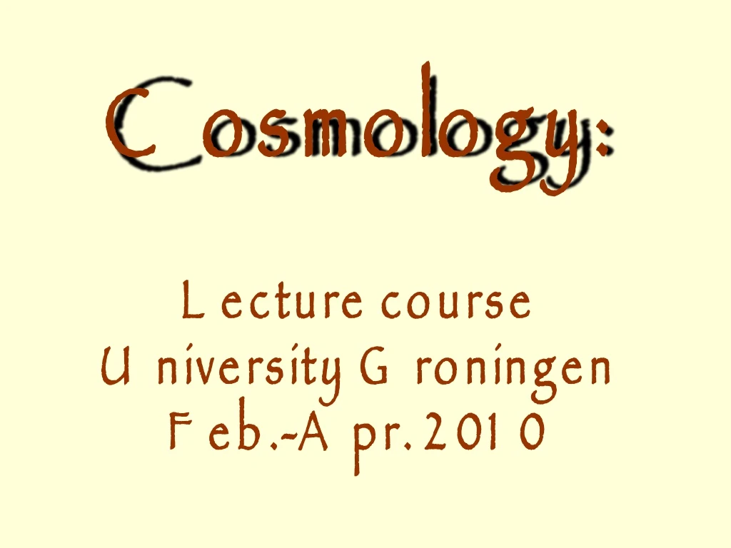 cosmology lecture course university groningen feb apr 2010
