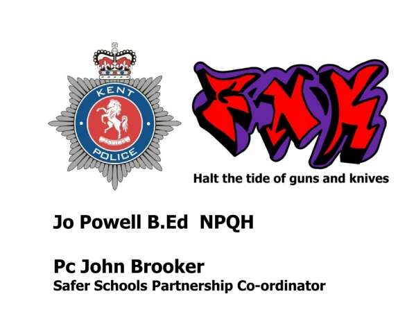 Jo Powell B.Ed  NPQH  Pc John Brooker Safer Schools Partnership Co-ordinator