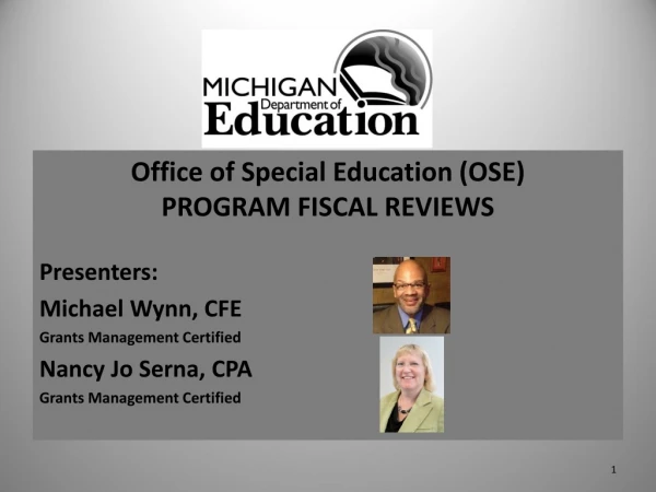 Office of Special Education (OSE) PROGRAM FISCAL REVIEWS  Presenters: Michael Wynn, CFE