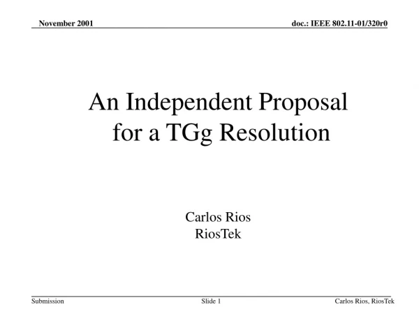An Independent Proposal  for a TGg Resolution Carlos Rios RiosTek