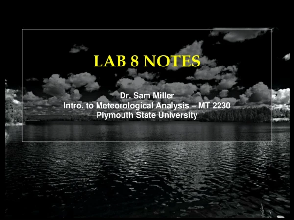 LAB 8 NOTES Dr. Sam Miller Intro. to Meteorological  Analysis –  MT 2230 Plymouth State University