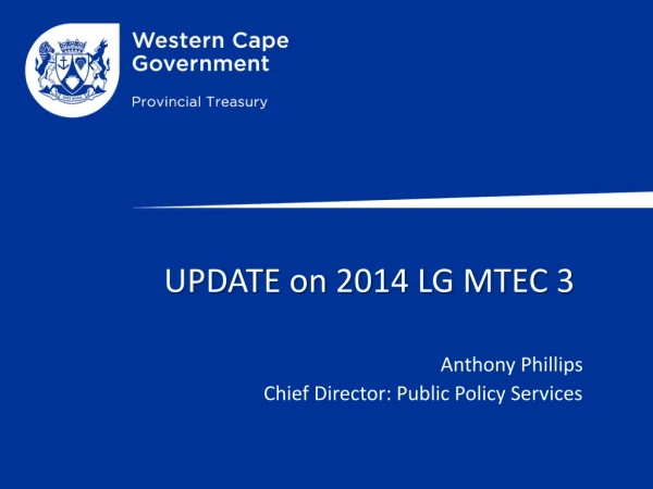UPDATE on  2014  LG MTEC  3  Anthony Phillips 				Chief Director: Public Policy Services