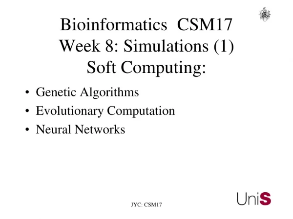 Bioinformatics	CSM17        Week 8: Simulations (1) Soft Computing: