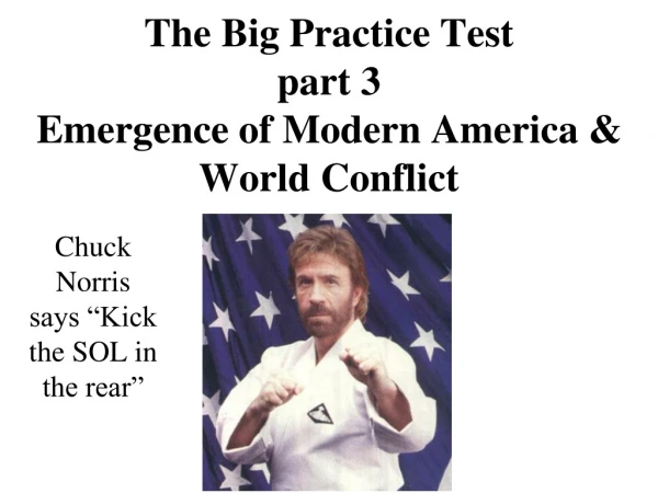 The Big Practice Test part 3 Emergence of Modern America &amp; World Conflict