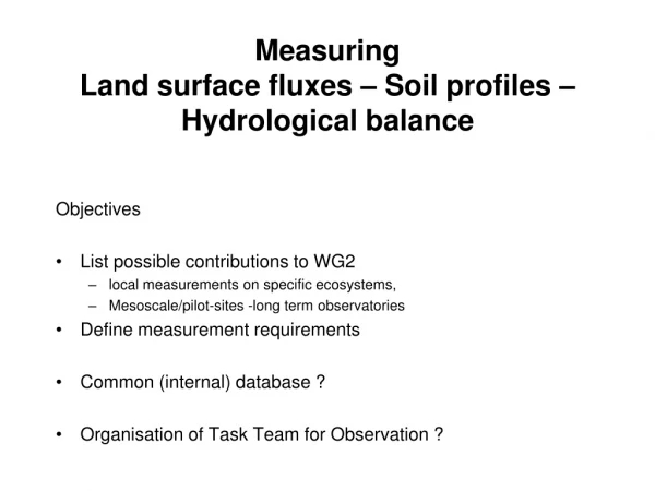 Measuring  Land surface fluxes – Soil profiles – Hydrological balance
