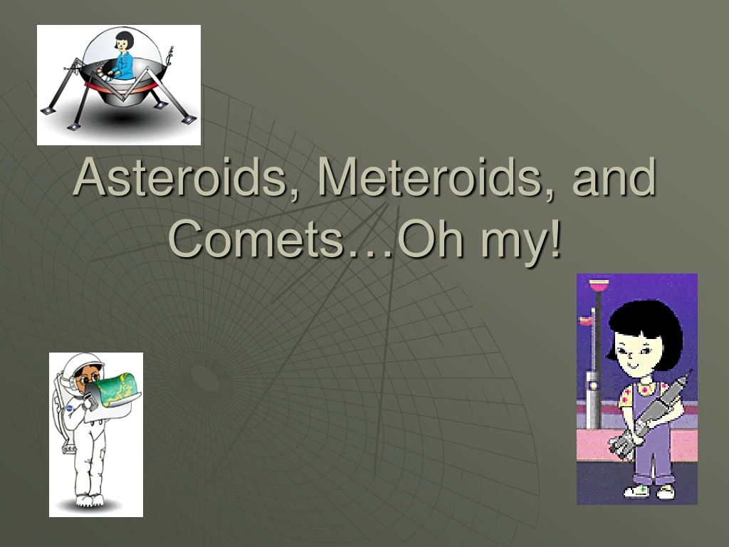 asteroids meteroids and comets oh my