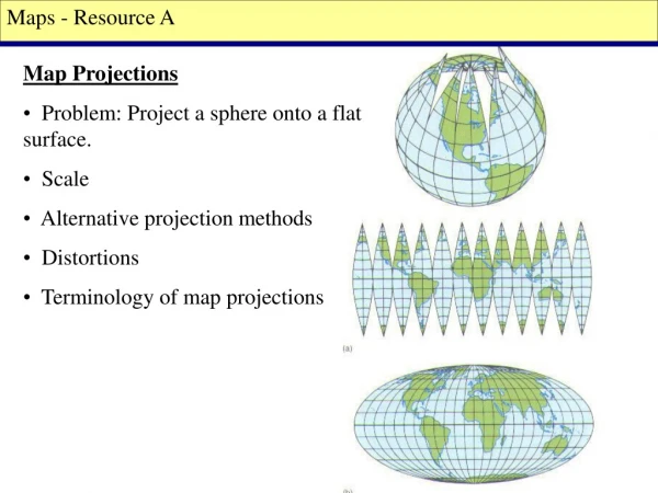 Map Projections   Problem: Project a sphere onto a flat surface.   Scale