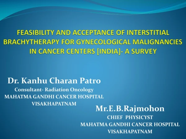 Dr. Kanhu Charan Patro Consultant- Radiation Oncology MAHATMA GANDHI CANCER HOSPITAL VISAKHAPATNAM