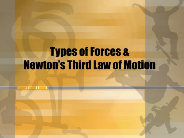 Types of Forces &amp; Newton’s Third Law of Motion