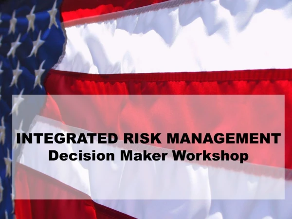 INTEGRATED RISK MANAGEMENT Decision Maker Workshop