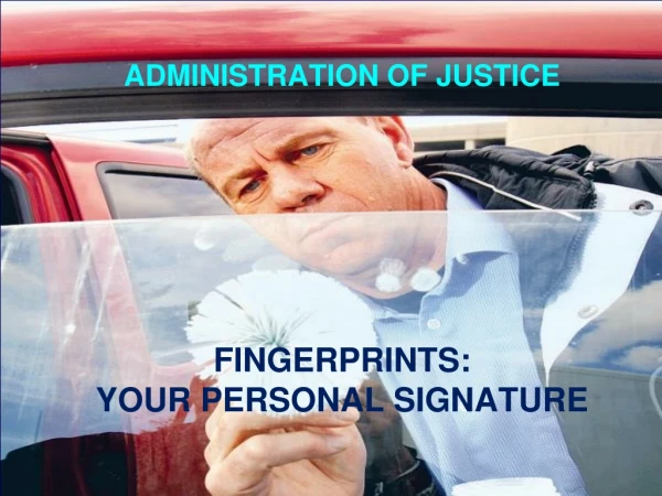 ADMINISTRATION OF JUSTICE  FINGERPRINTS:  YOUR PERSONAL SIGNATURE