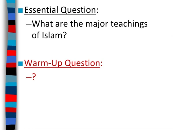 Essential Question : What are the major teachings  of Islam? Warm-Up Question : ?