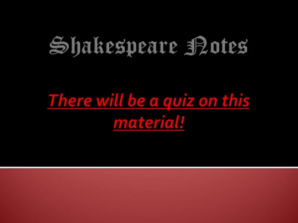 Shakespeare Notes There will be a quiz on this material!