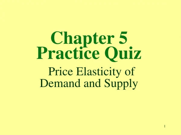 Chapter 5  Practice Quiz  Price Elasticity of Demand and Supply